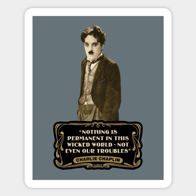 Charlie Chaplin Quotes: "Nothing Is Permanent In This Wicked World - Not Even Our Troubles" Magnet by PLAYDIGITAL2020